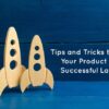 The keys to a great product launch
